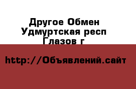 Другое Обмен. Удмуртская респ.,Глазов г.